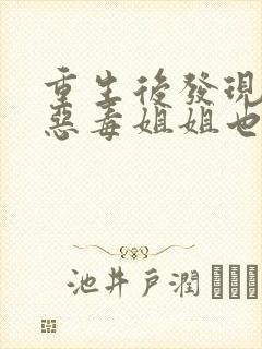 重生后发现我的恶毒姐姐也重生了