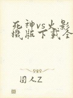 死神vs火影手机版下载全人物版