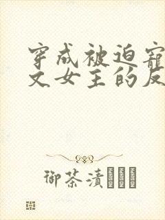 穿成被迫宠爱虐文女主的反派gl