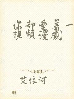 你却爱着一个他视频漫剧