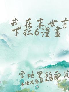 我在末世有套房下拉6漫画