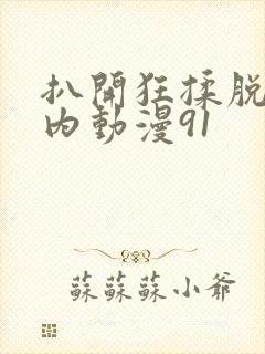 扒开狂揉脱脱内内动漫91