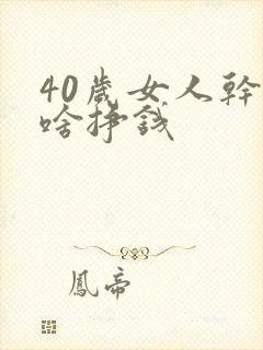 40岁女人干点啥挣钱