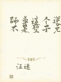 师尊这个逆徒才不是圣子免费全集