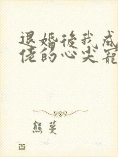 退婚后我成了大佬的心尖宠免费阅读