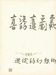 有没有免费无广告的追剧软件啊?