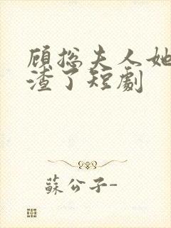 顾总夫人她又虐渣了短剧