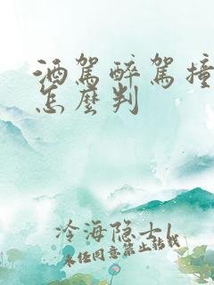 酒驾醉驾撞死人怎么判