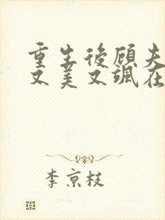 重生后顾夫人她又美又飒在线阅读