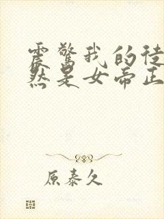 震惊我的徒弟居然是女帝正版