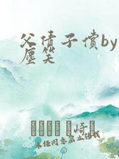 父债子偿by红尘笑