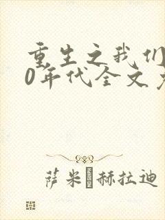 重生之我们的80年代全文免费阅读