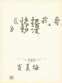 《快把我哥带走》动漫