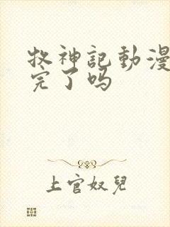 牧神记动漫更新完了吗