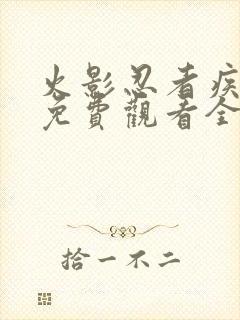 火影忍者疾风传免费观看全集高清