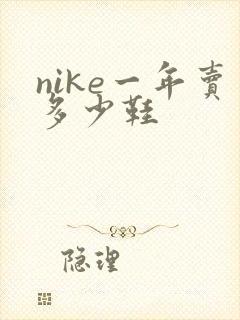 nike一年卖多少鞋