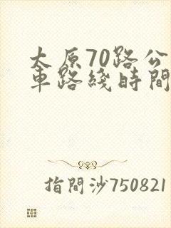 太原70路公交车路线时间表及站点