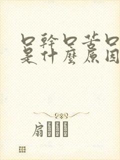 口干口苦口干燥是什么原因