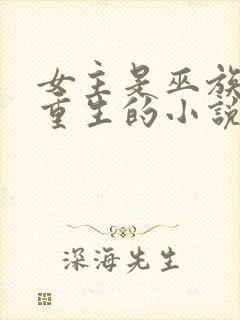 女主是巫族穿越重生的小说