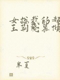 女总裁的超级兵王荆飞慕倾城