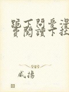 跪下问爱漫画免费阅读下拉式新漫画