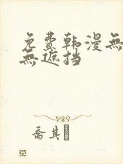 免费韩漫无删减无遮挡