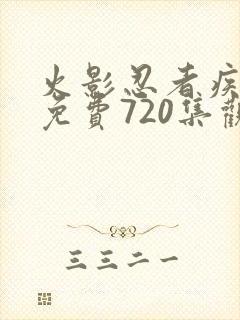 火影忍者疾风传免费720集观看