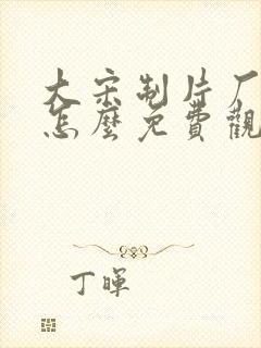 大宋制片厂动漫怎么免费观看