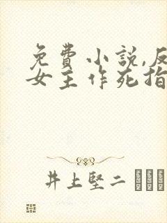 免费小说,反派女主作死指南