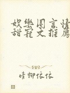 娱乐圈言情无虐甜宠文推荐