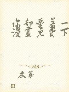 你却爱着一个他漫画免费下拉