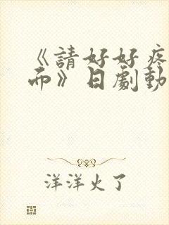 《请好好疼爱里面》日剧动漫在线观看