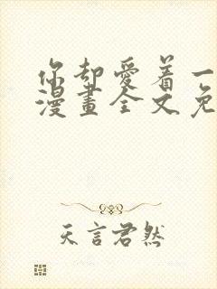 你却爱着一个他漫画全文免费阅读