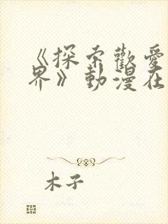 《探索欢爱新境界》动漫在线观看