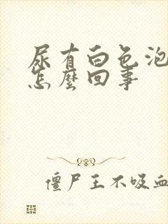 尿有白色泡泡是怎么回事