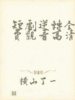 短剧逆转全集免费观看高清