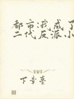 都市:我成了富二代反派小说排行榜