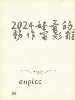 2024好看的动作电影推荐几部