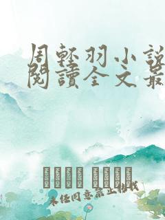 周轻羽小说免费阅读全文最新章节无弹窗