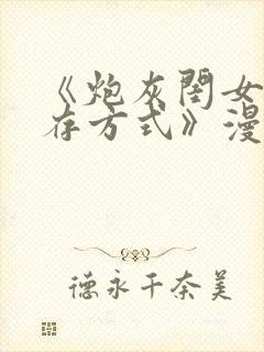 《炮灰闺女的生存方式》漫画免费