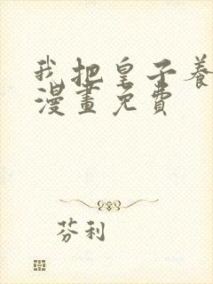 我把皇子养黑了漫画免费