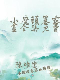 小魔头暴露啦漫画全集免费下拉式