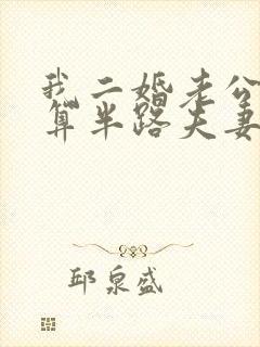 我二婚老公头婚算半路夫妻吗