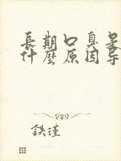 长期口臭是因为什么原因导致的?