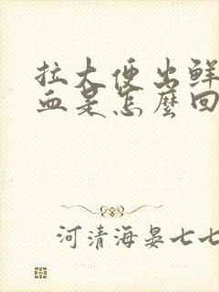 拉大便出鲜红的血是怎么回事