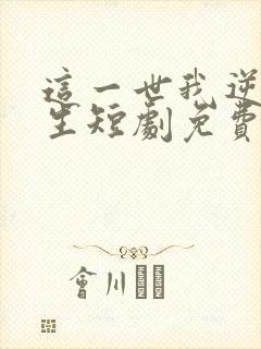 这一世我逆袭人生短剧免费观看