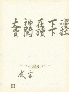 大神在下漫画免费阅读下拉式六漫画