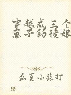 穿越成三个反派崽子的后娘小说