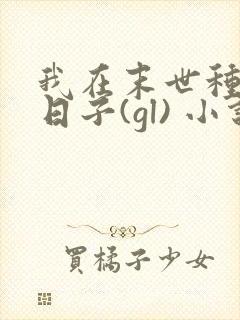 我在末世种田的日子(gl) 小说