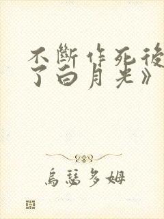 不断作死后我成了白月光》纪婴